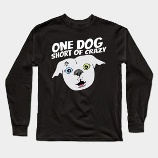 One dog short of crazy Long Sleeve T-Shirt